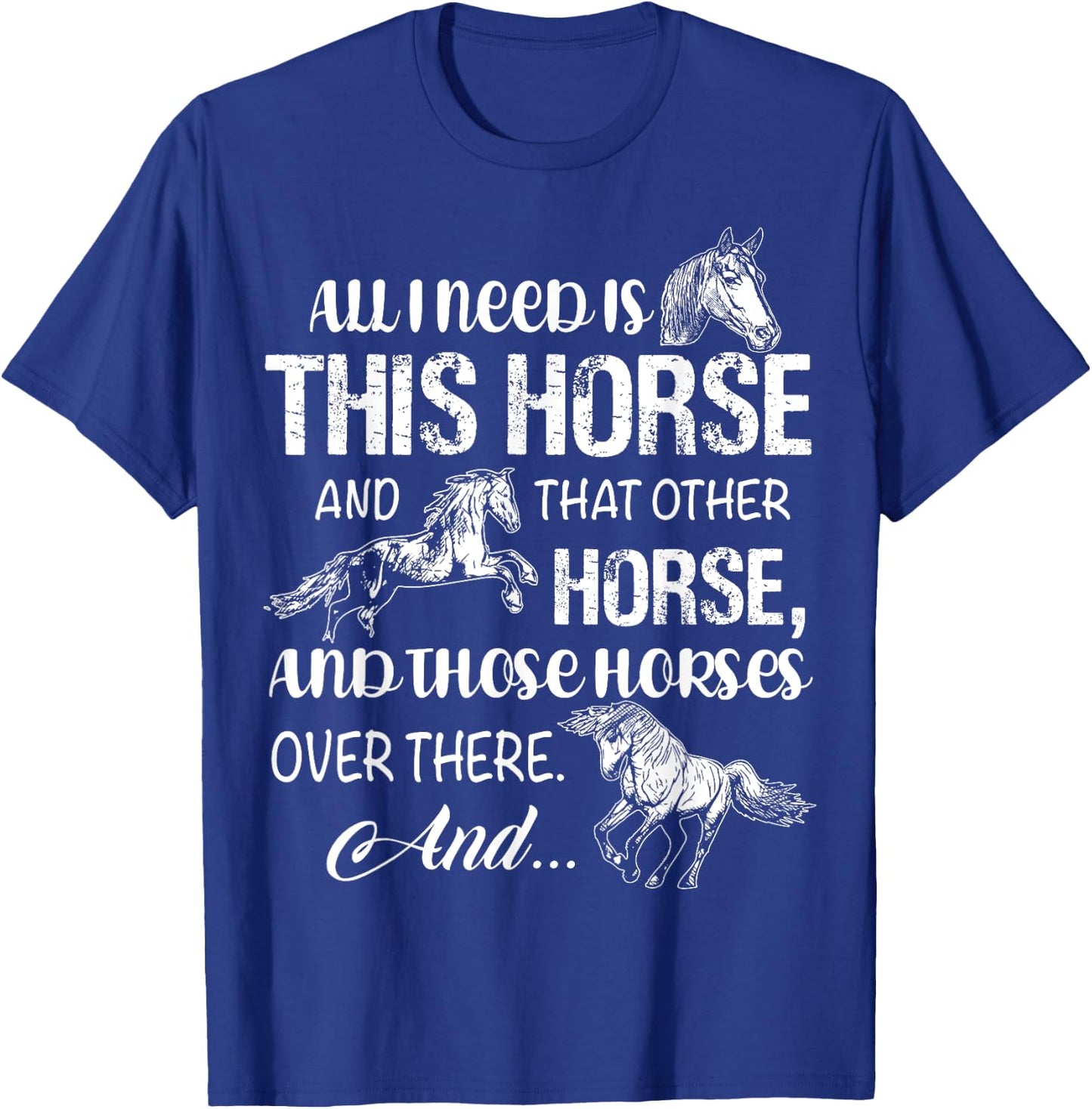 All I Need Is This Horse And That Other Horses T Shirts Fun T-Shirt - T-Shirt | Royal