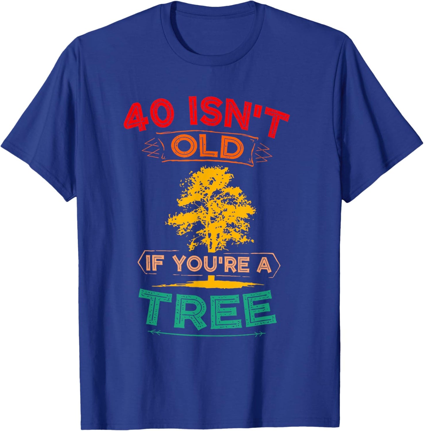 40 Isn't Old If You're A Tree Sarcastic Vintage Quote T-Shirt - T-Shirt | Royal