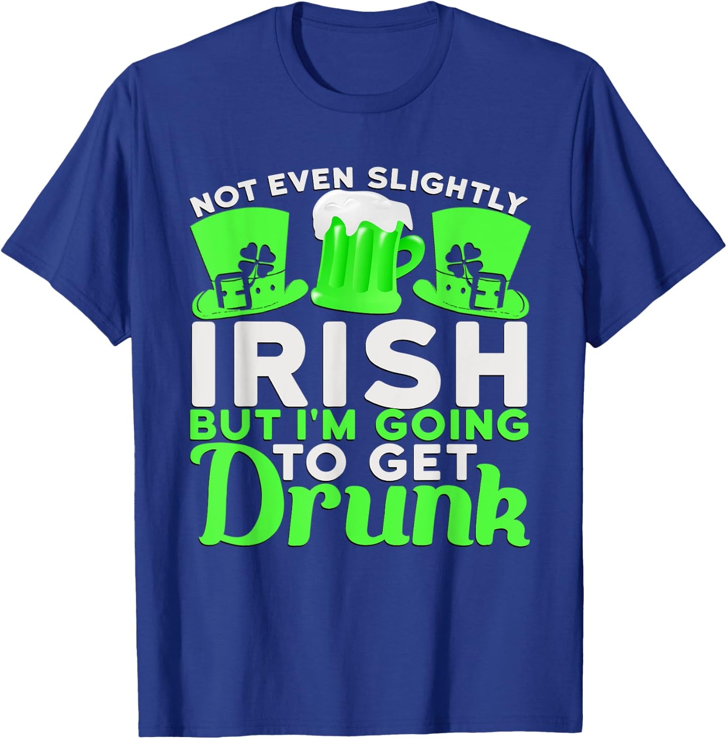 Not Even Slightly Irish But I'm Going To Get Drunk T-Shirt - T-Shirt | Royal