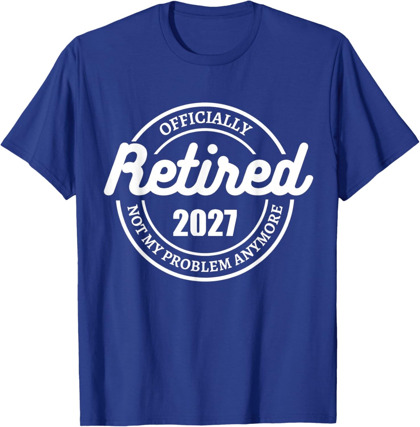 Retired Officially 2027 not my problem anymore T-Shirt - T-Shirt | Royal