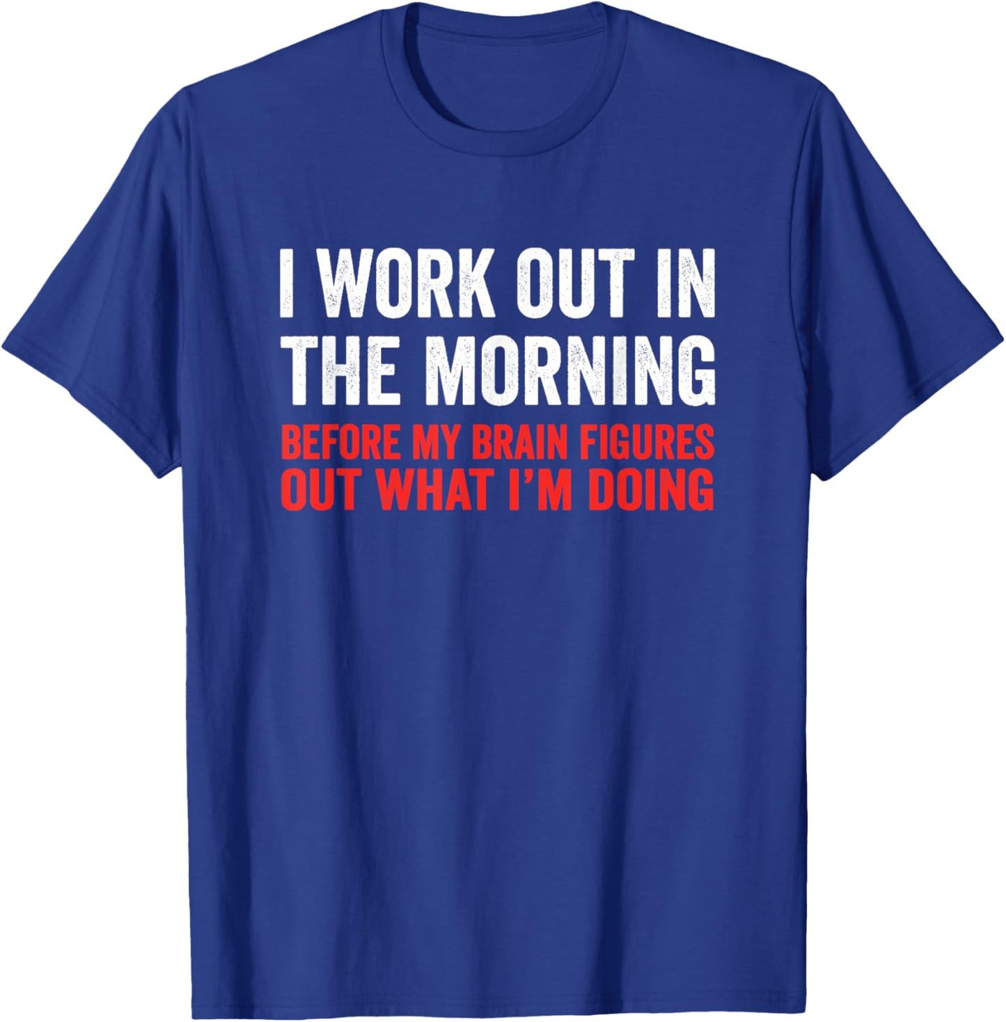 I Work Out In The Morning Before My Brain Funny Gym Fitness T-Shirt - T-Shirt | Royal