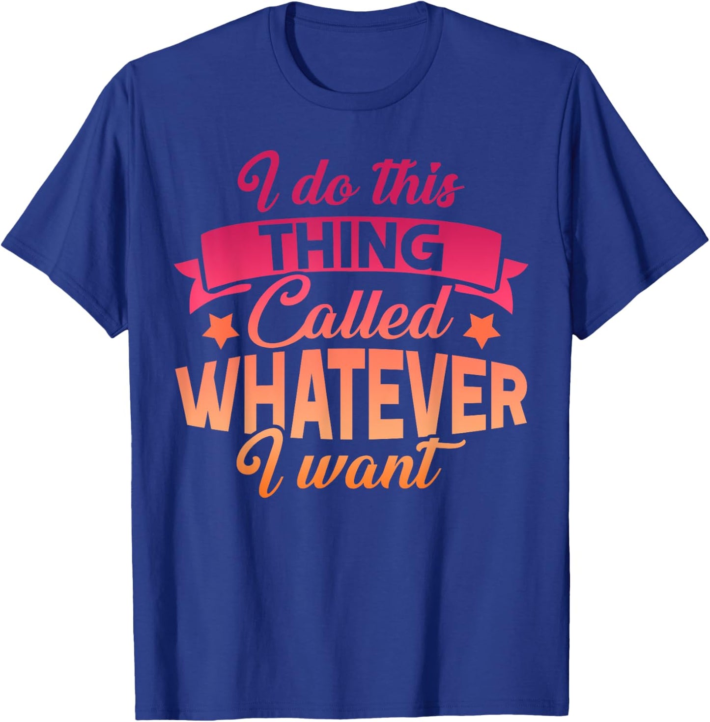 I Do This Thing Called Whatever I Want Sassy Gift T-Shirt - T-Shirt | Royal