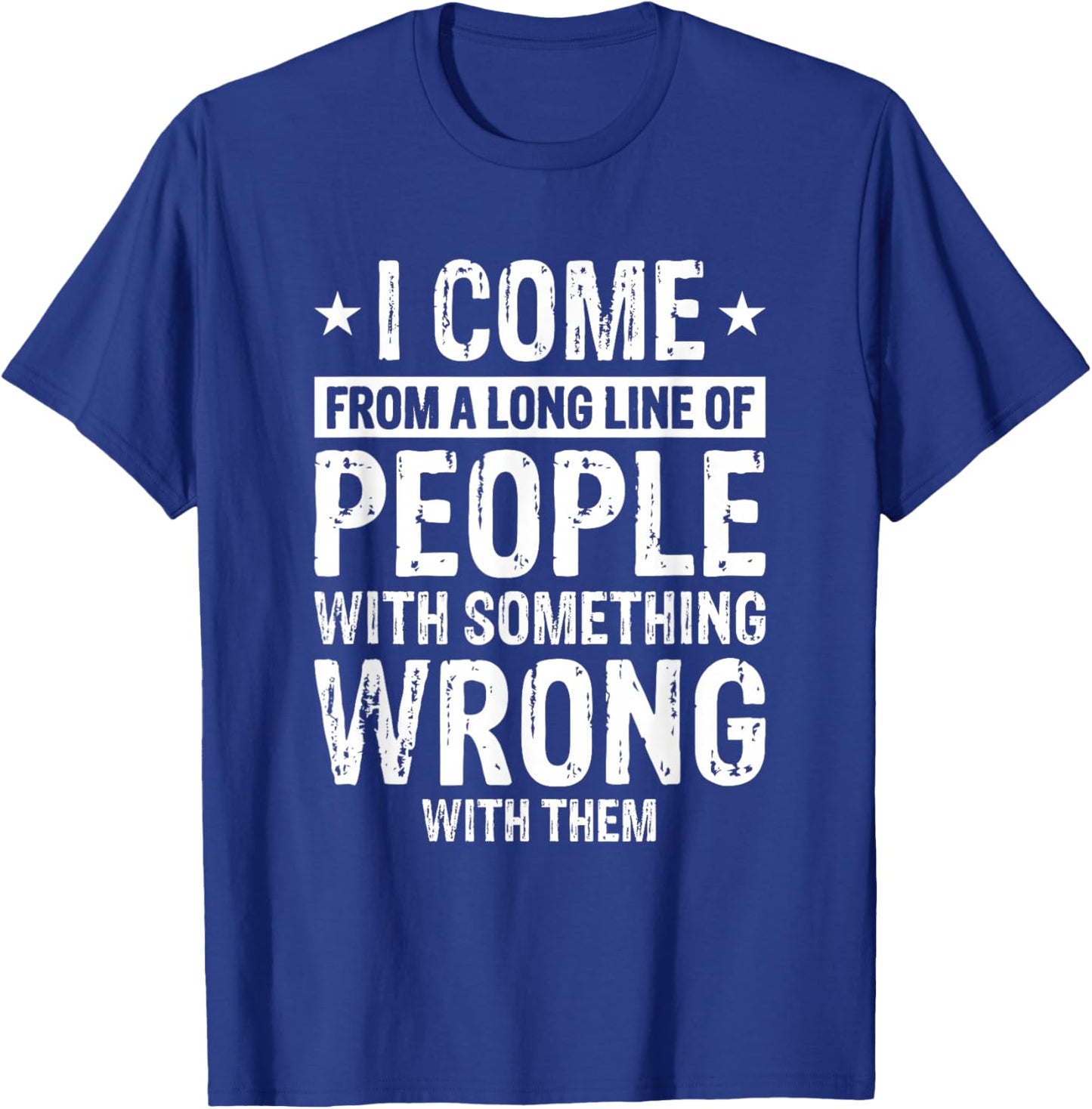 I Come From A Long Line Of People With Something Wrong Them T-Shirt - T-Shirt | Royal