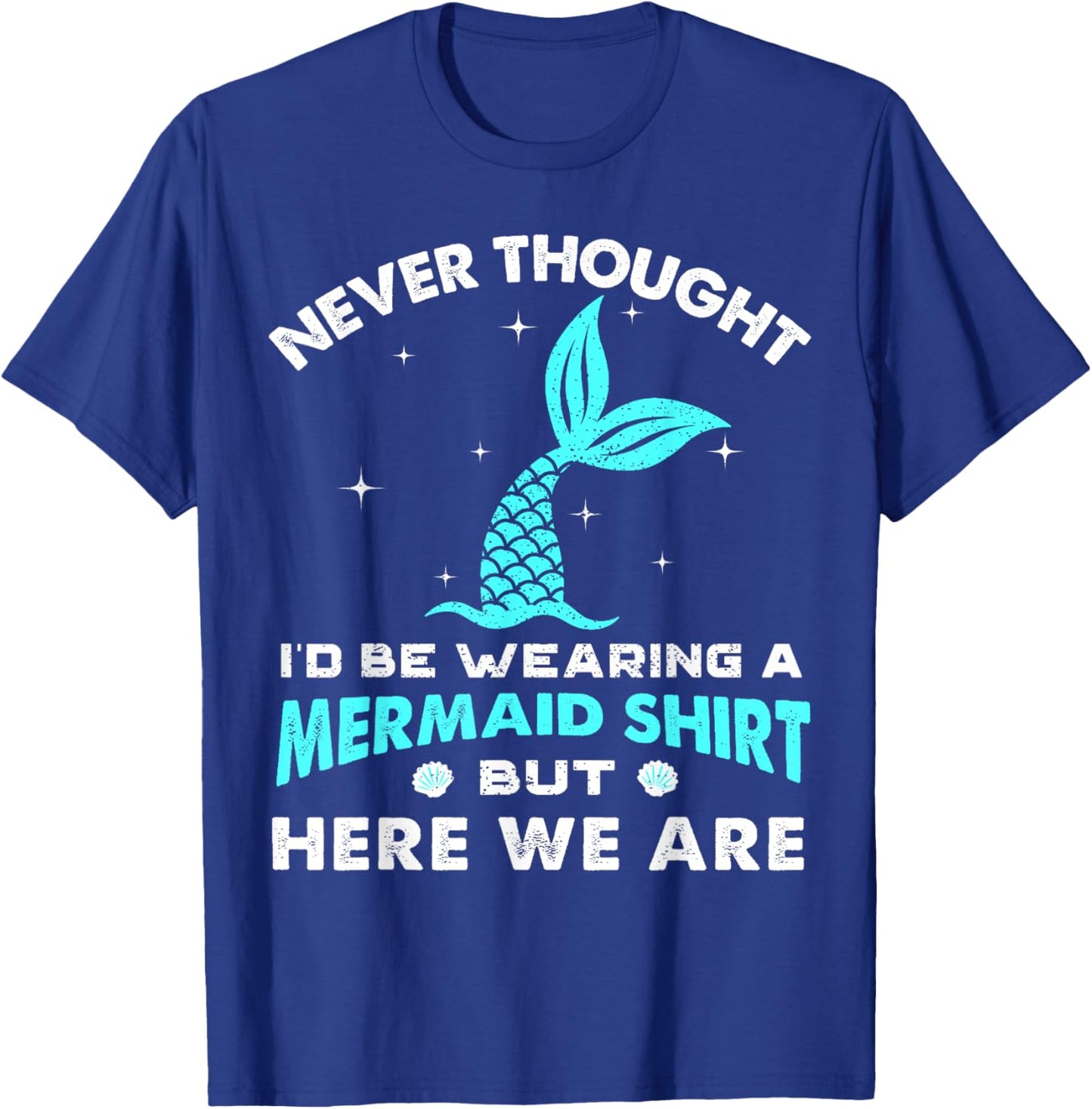 Never Thought I'd Be Wearing A Mermaid Shirt But Here We Are T-Shirt - T-Shirt | Royal