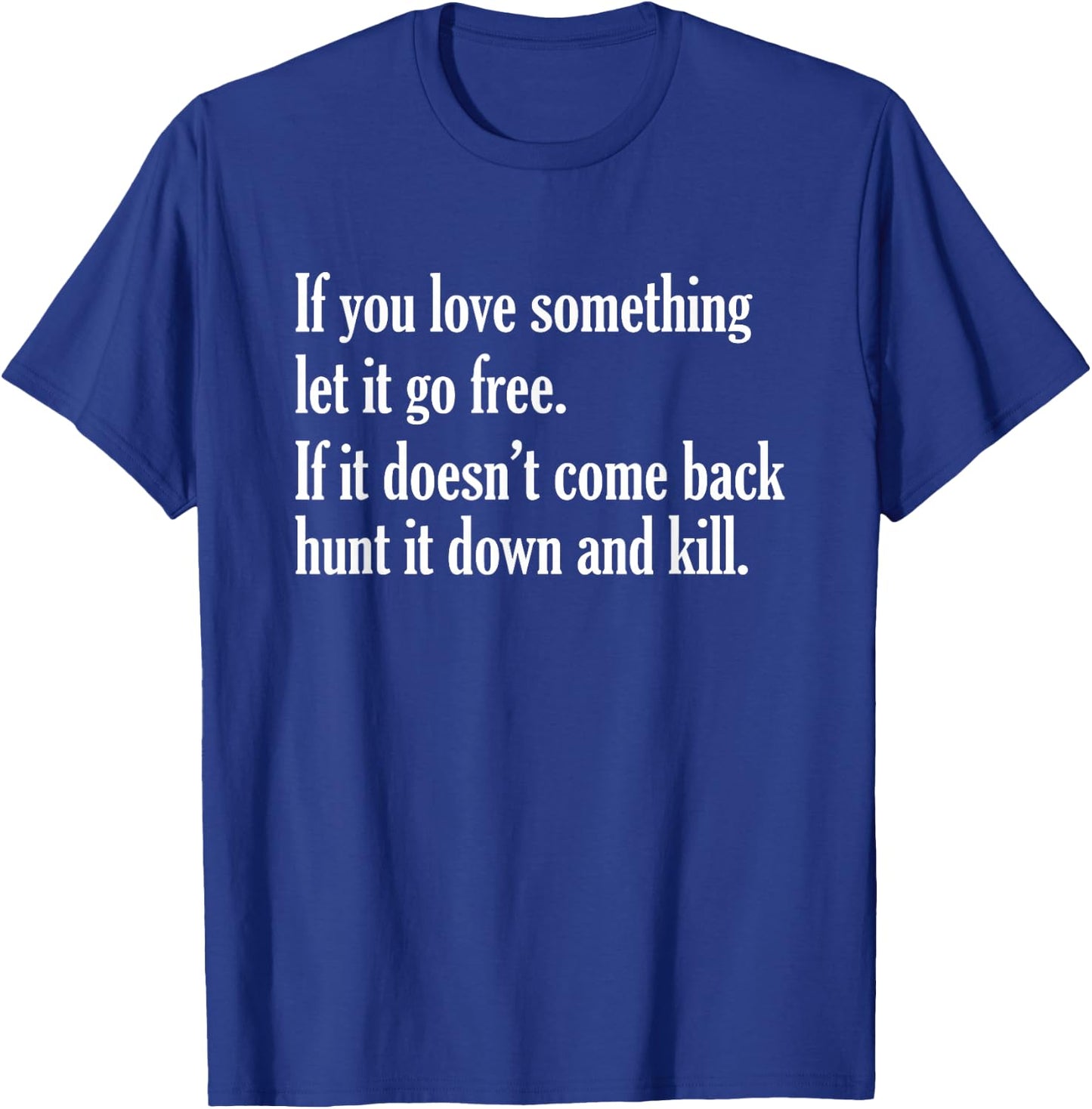 If You Love Something Let It Go Free Funny Saying T-Shirt - T-Shirt | Royal