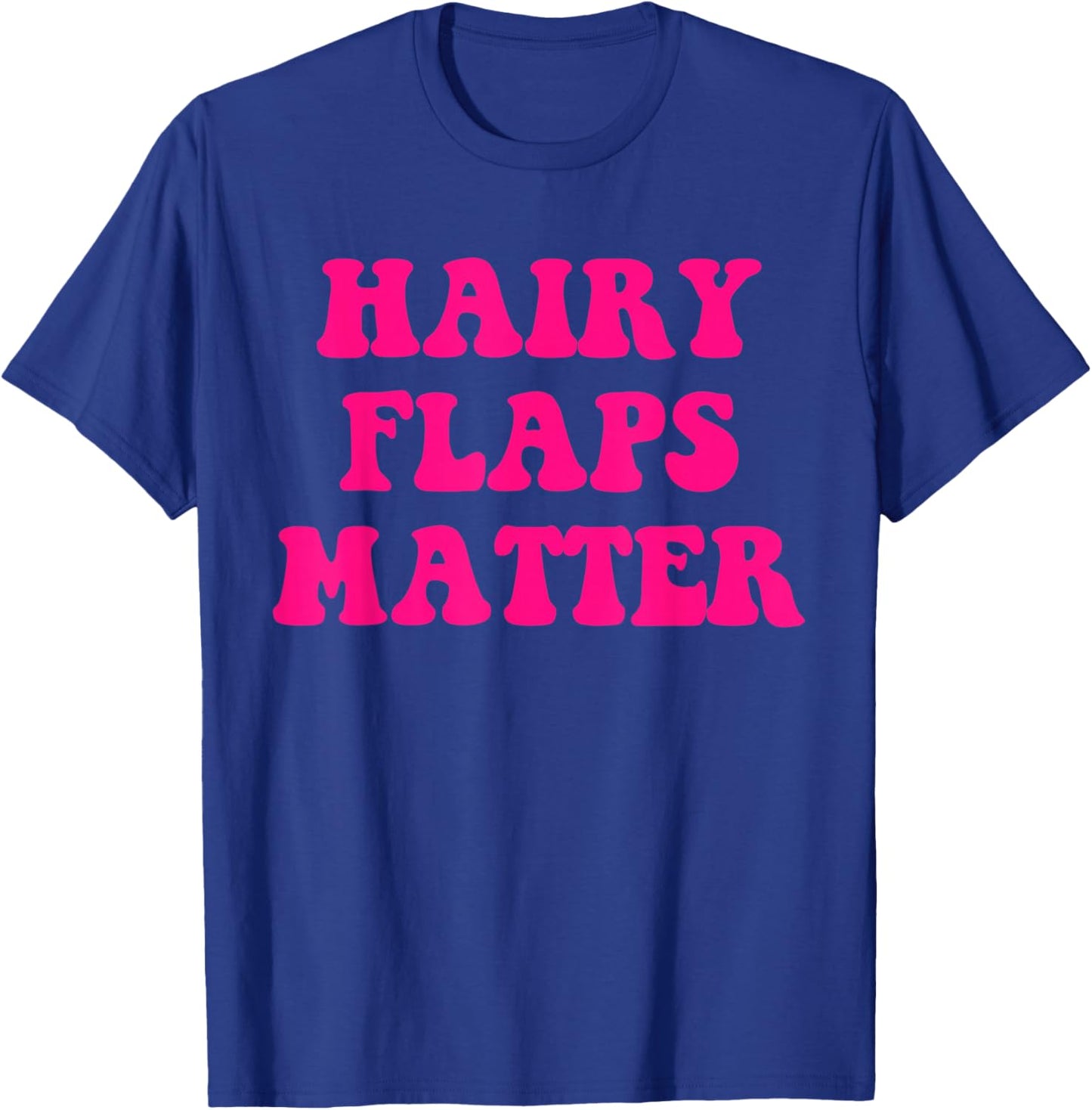 Hairy Flaps Matter Funny T-Shirt - T-Shirt | Royal