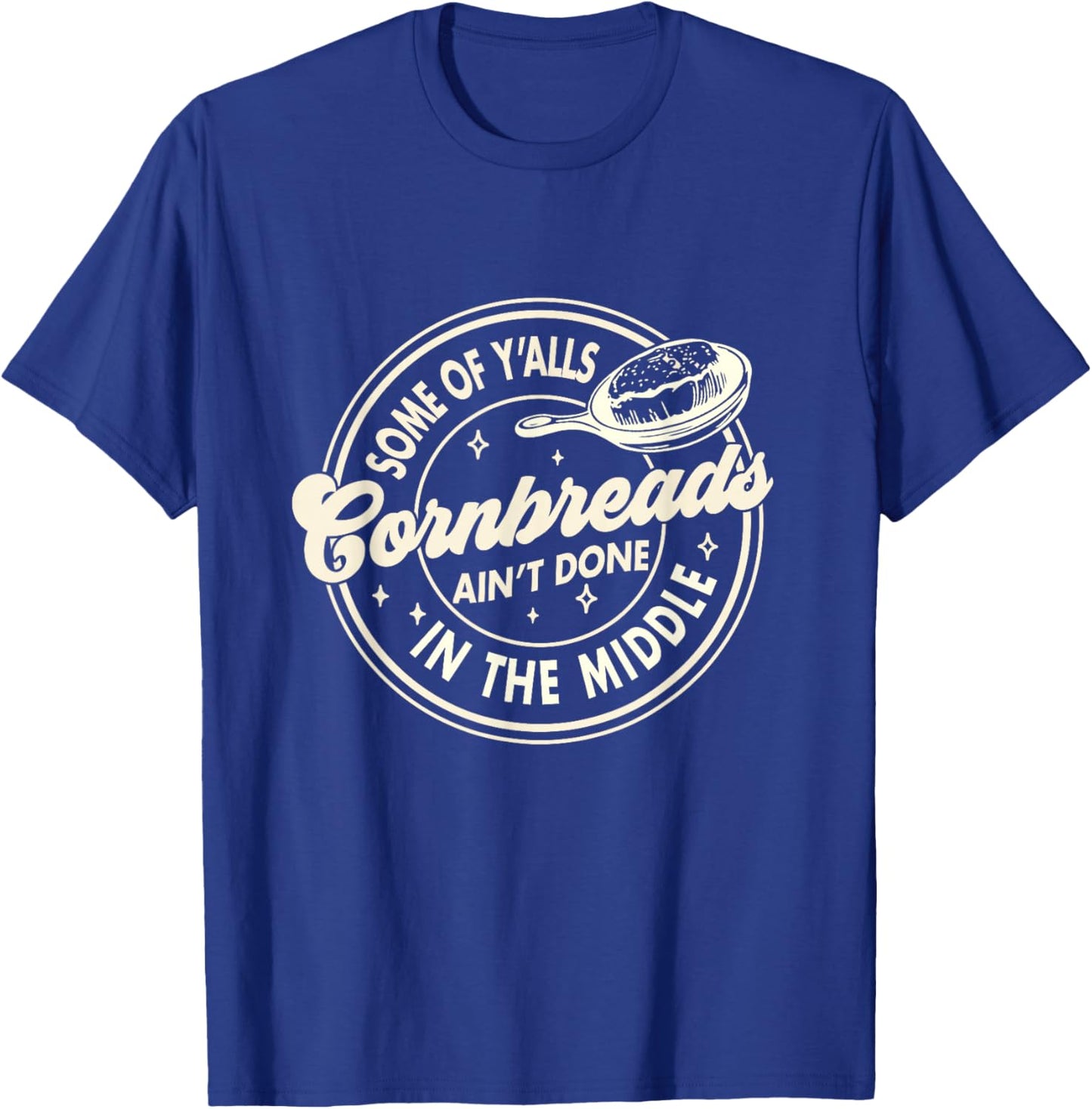 Southern Some Of Y'all Cornbreads Ain't Done In The Middle T-Shirt - T-Shirt | Royal