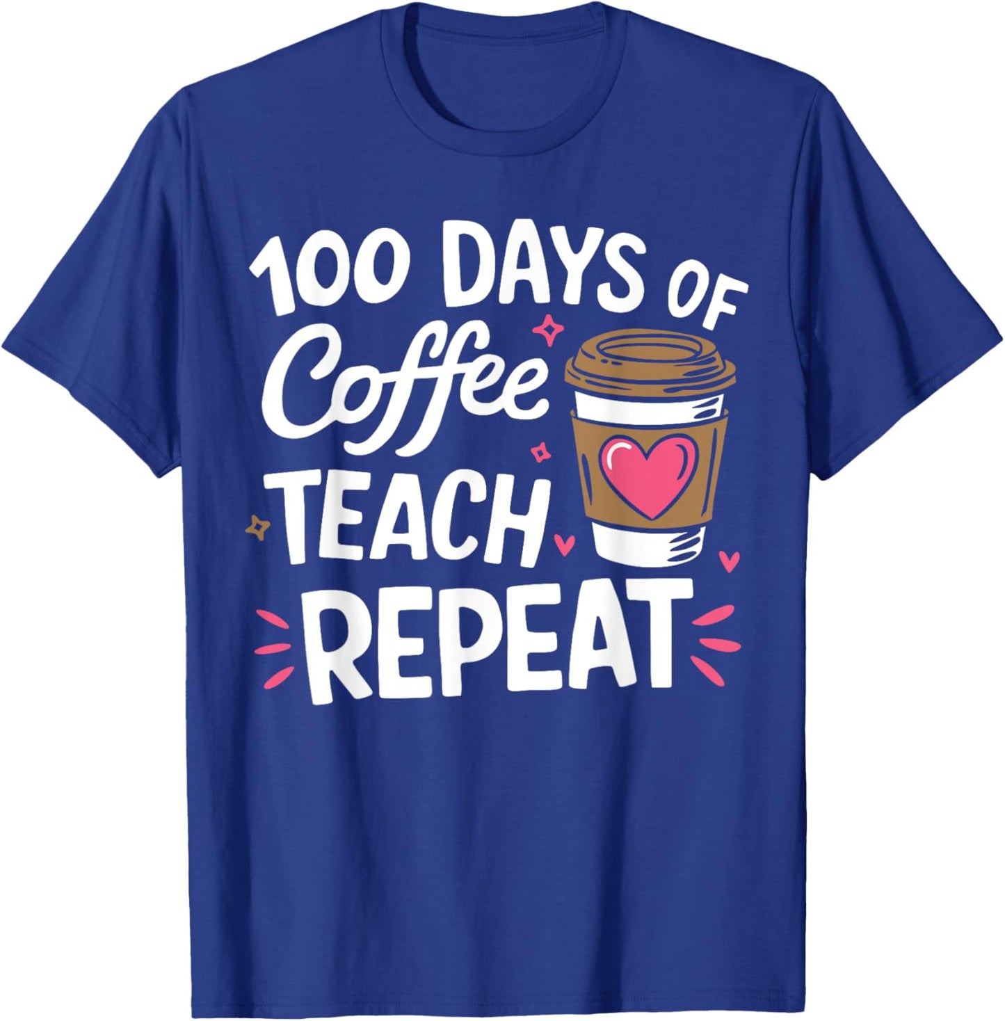 100 Days Of Coffee Teach Repeat 100th Day School Teacher T-Shirt - T-Shirt | Royal