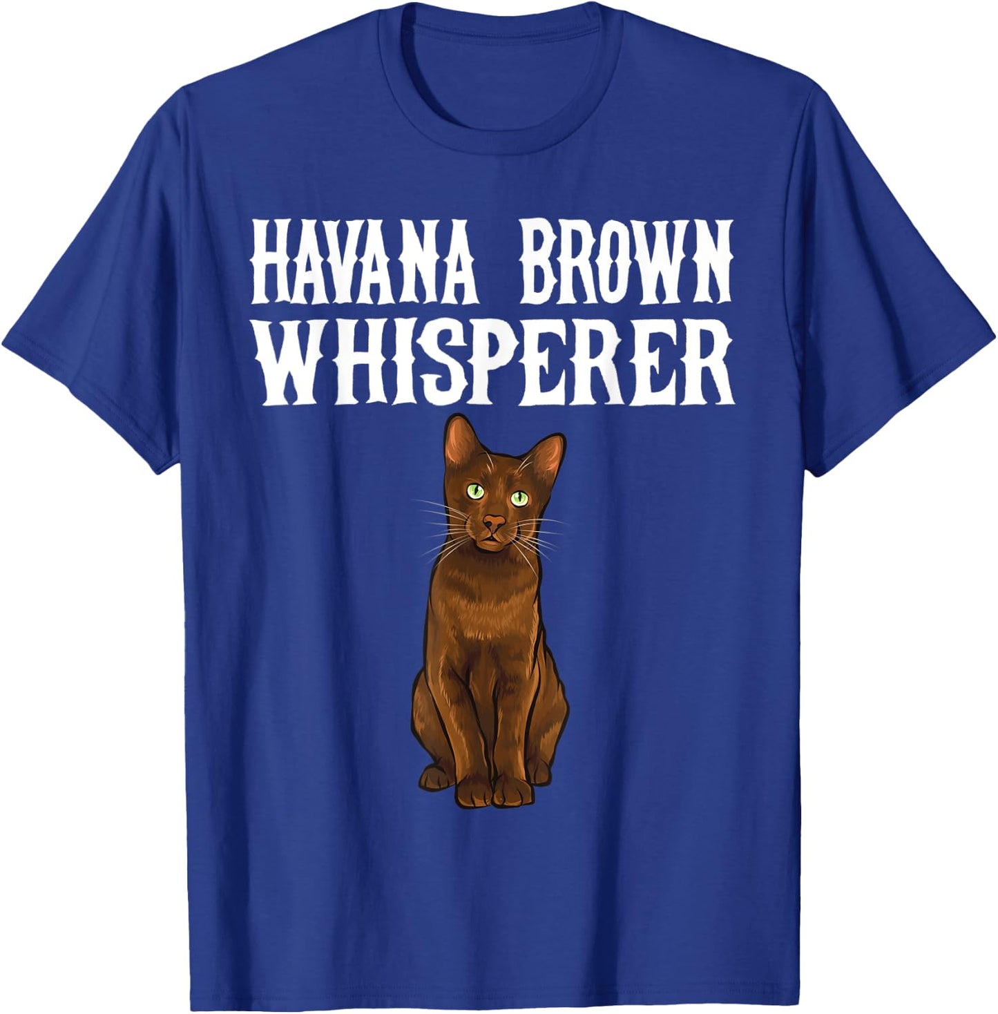 Havana Brown Wisperer Funny Cat Lover Gift Women T-Shirt - T-Shirt | Royal