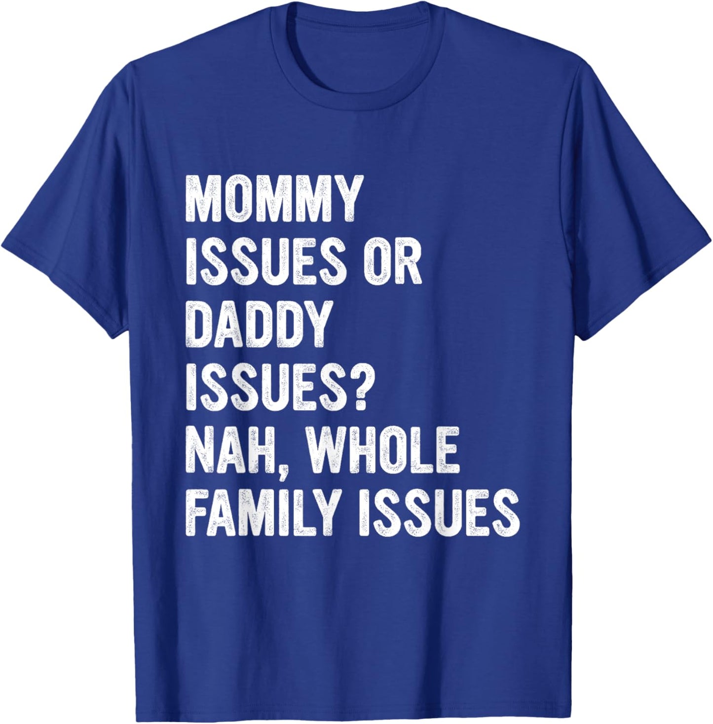 Mommy Issues Or Daddy Issues? Nah, Whole Family Issues T-Shirt - T-Shirt | Royal