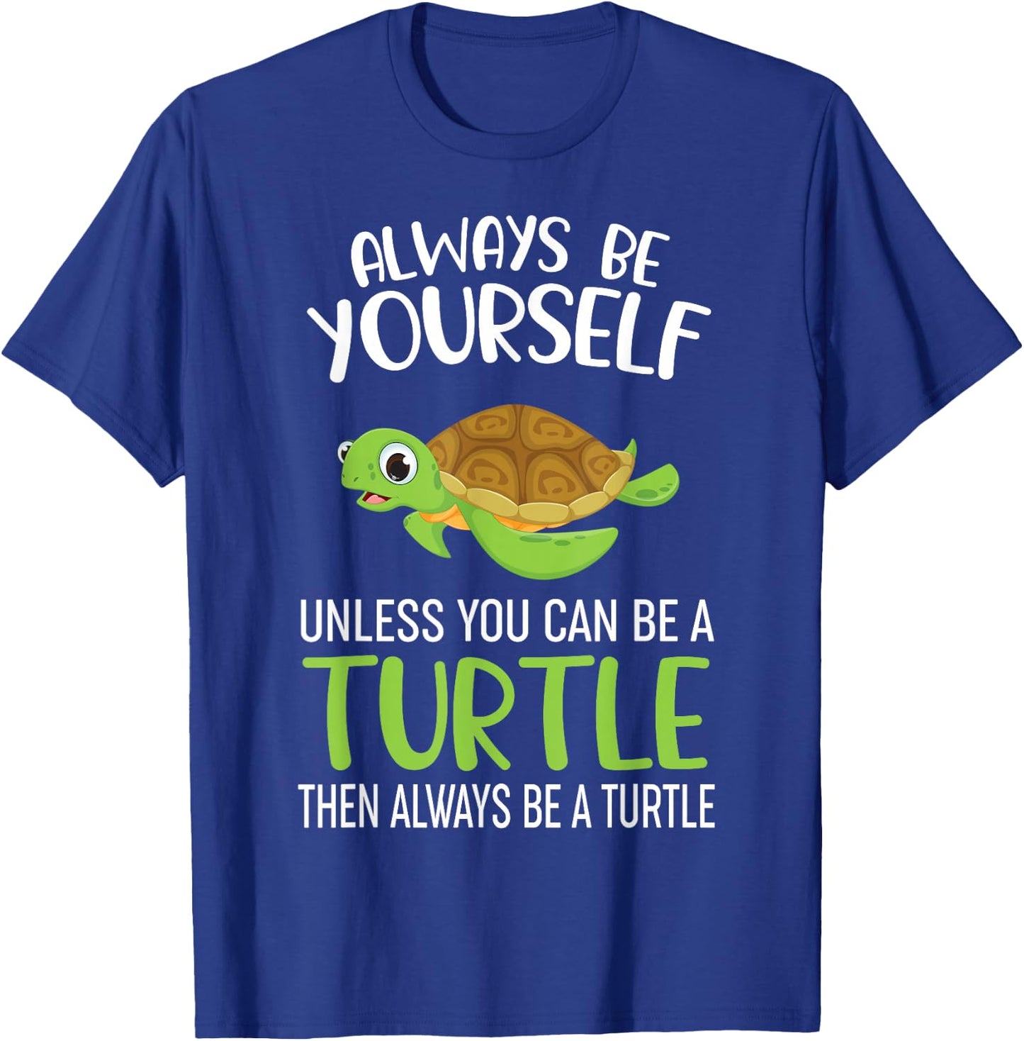 Always Be Yourself Unless You Can Be A Turtle Funny Turtle T-Shirt - T-Shirt | Royal