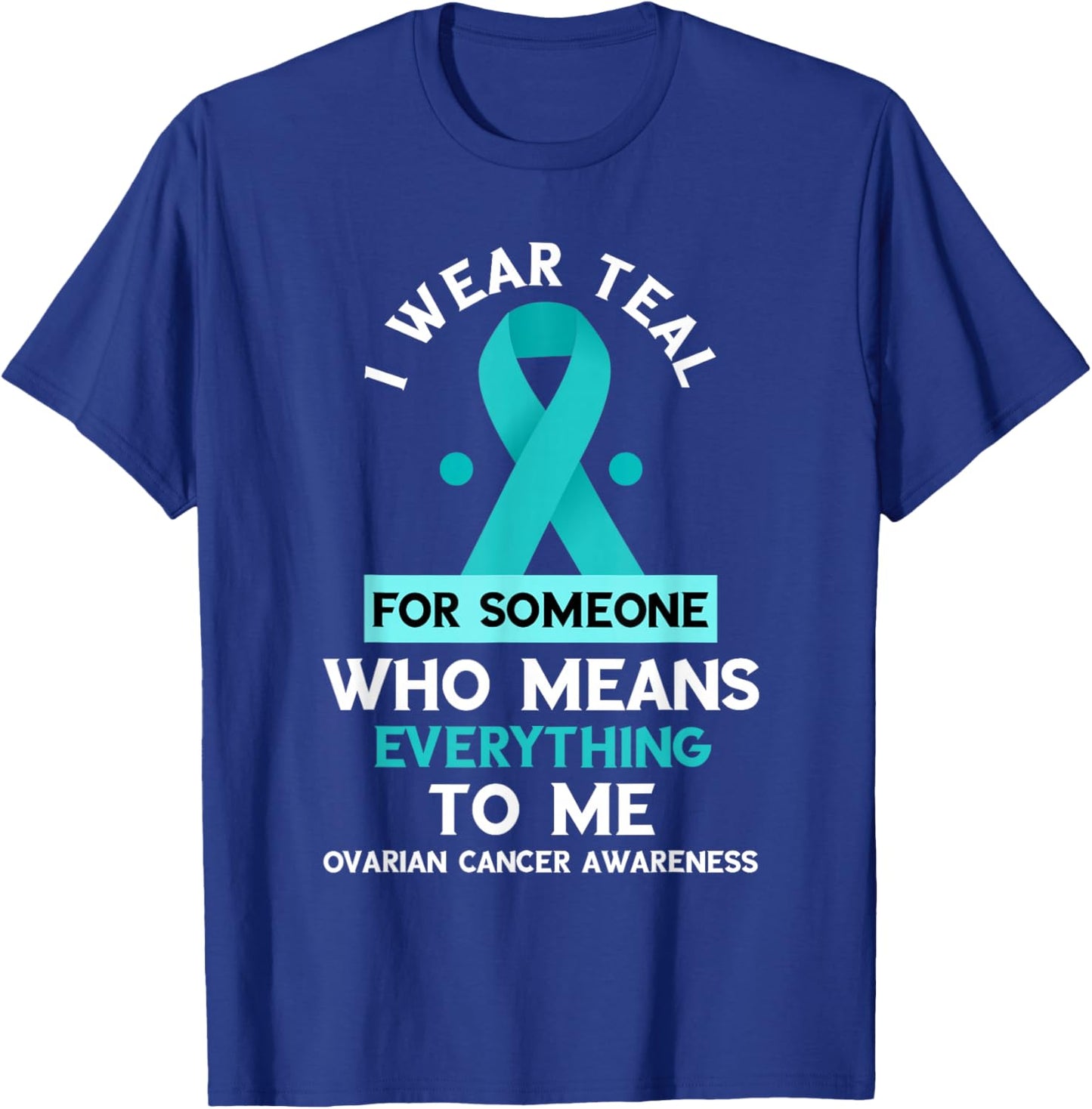 Ovarian Cancer Awareness Someone Who Means Everything Ribbon T-Shirt - T-Shirt | Royal
