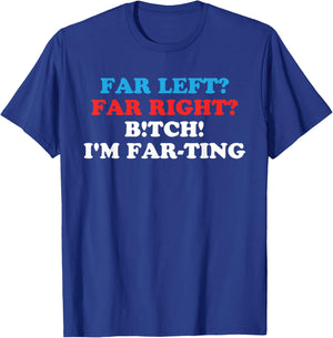 FAR LEFT? FAR RIGHT? BITCH! I'M FAR-TING Funny design T-Shirt - T-Shirt | Royal