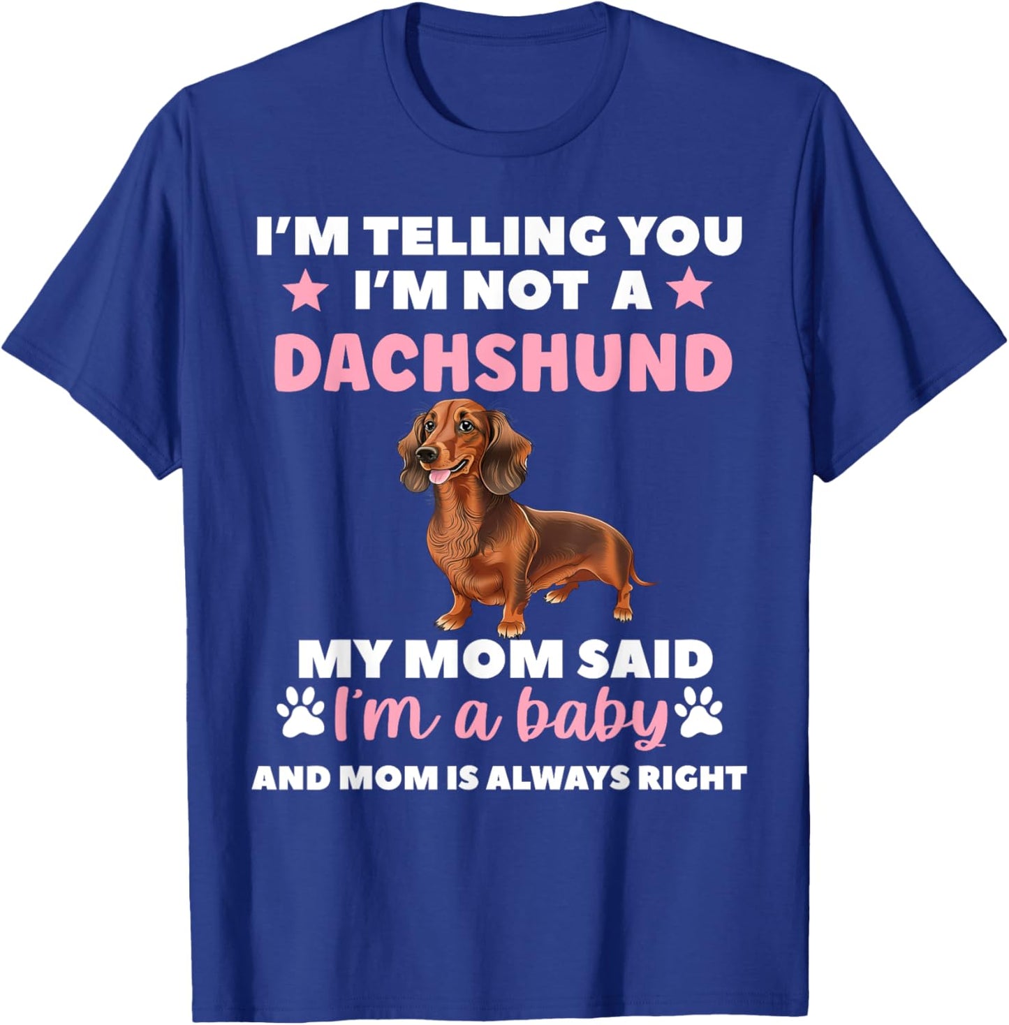 I Am Telling You Im Not a Dachshund My Mom Said Im a Baby T-Shirt - T-Shirt | Royal