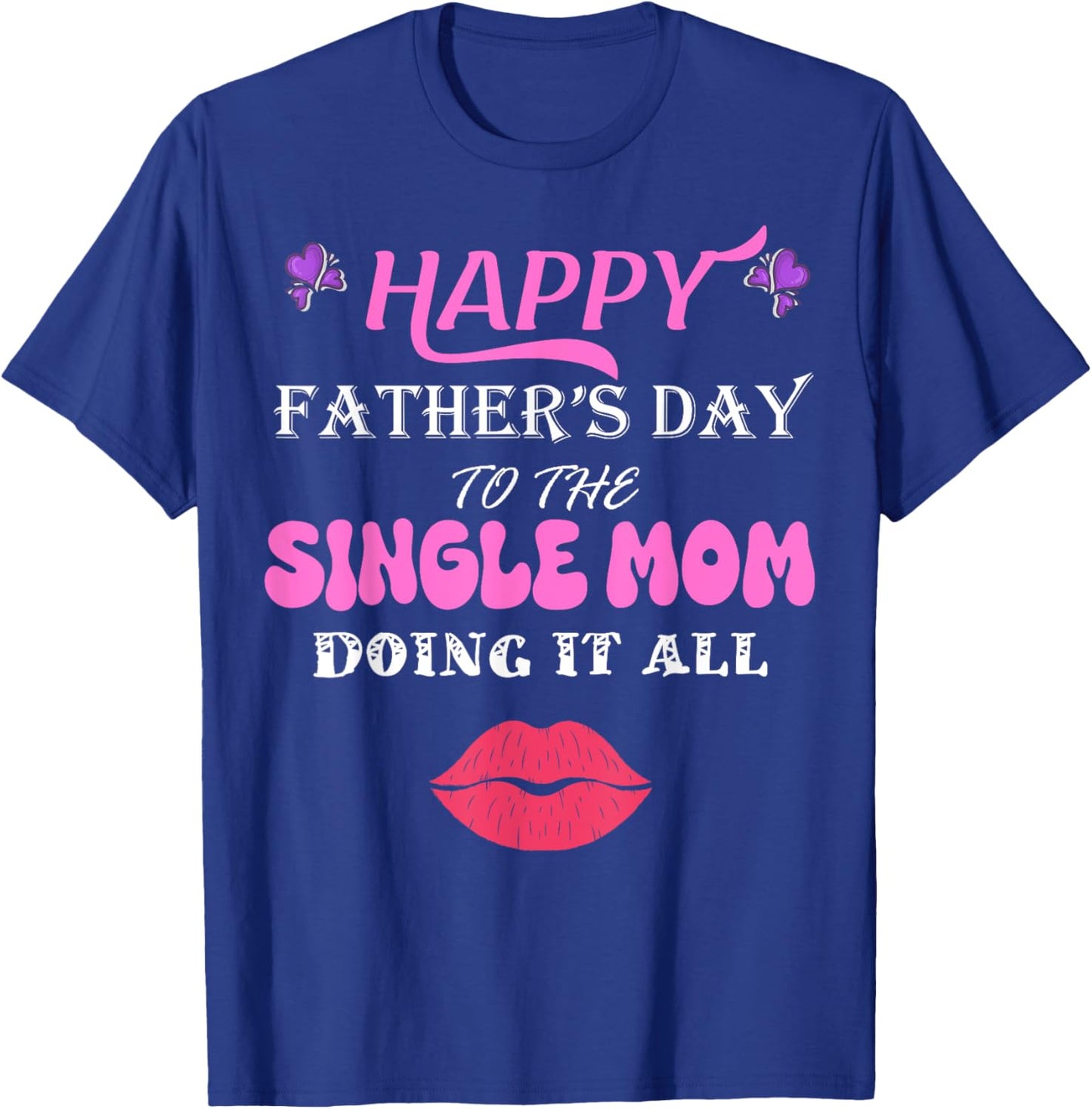 Happy Father's Day to the single Mom doing it all T-Shirt - T-Shirt | Royal