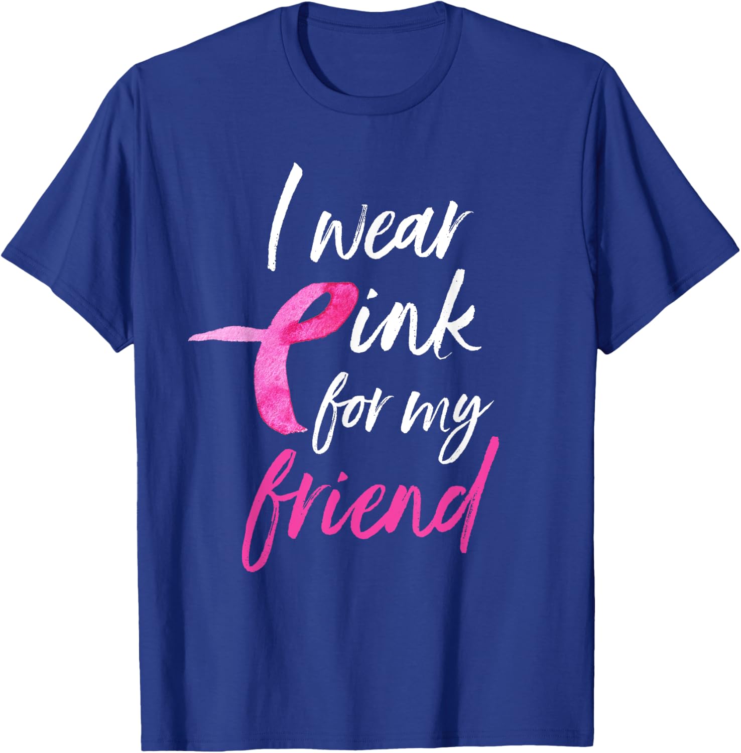 I Wear Pink For My Friend Shirt Breast Cancer Awareness T-Shirt - T-Shirt | Royal
