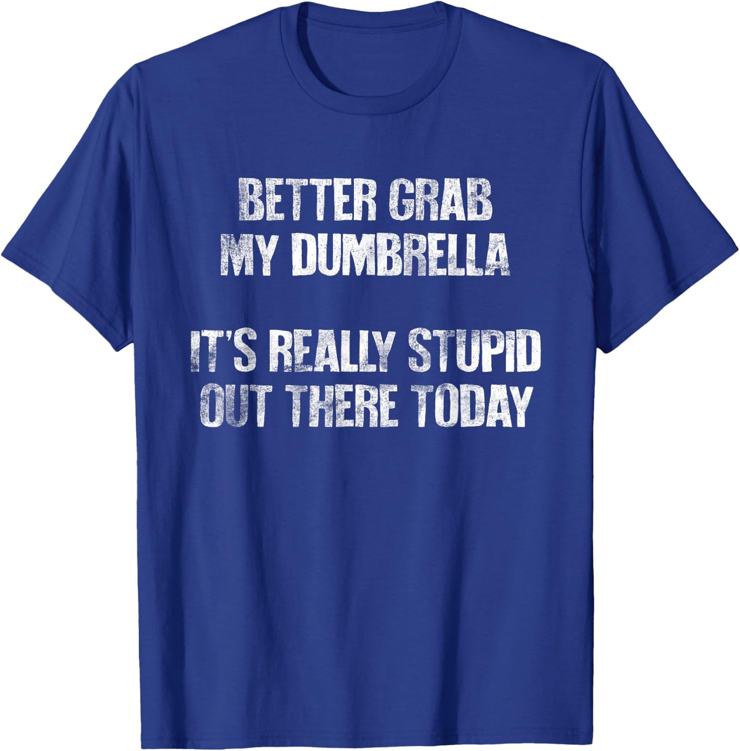 Better Grab My Dumbrella, It's Really Stupid Out There Today T-Shirt - T-Shirt | Royal