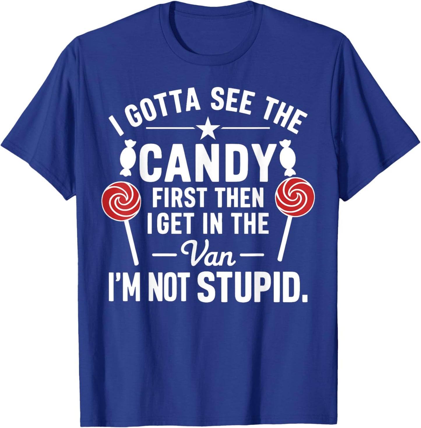 I Gotta See the Candy First. I'm Not Stupid Funny Halloween T-Shirt - T-Shirt | Royal