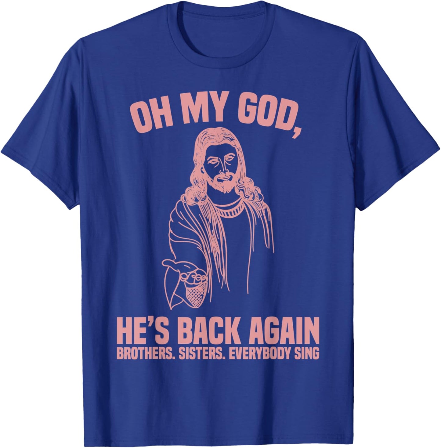 Oh My God He’s Back Again Brothers Sisters Everybody Sing T-Shirt - T-Shirt | Royal