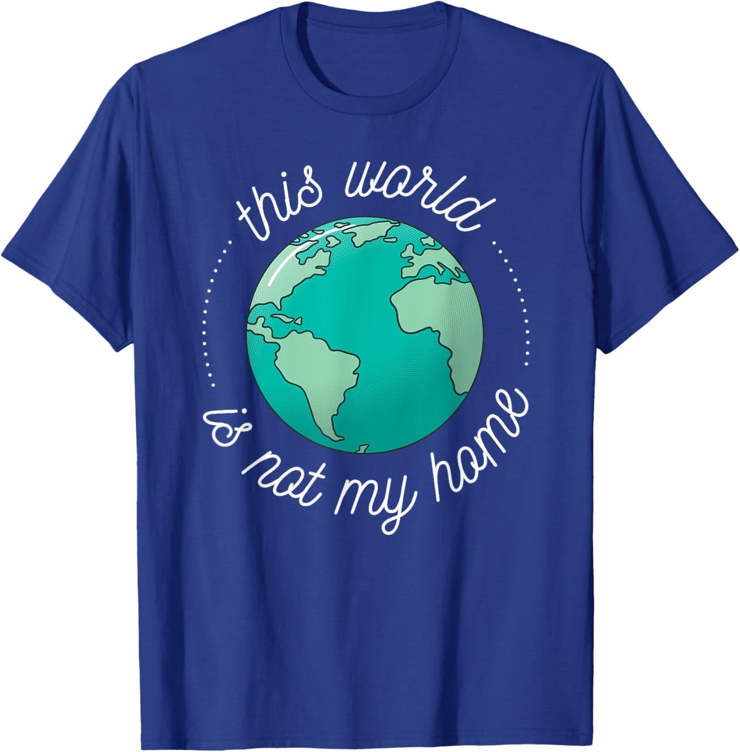 This World is Not My Home Bible Verse Christian Faith in God T-Shirt - T-Shirt | Royal