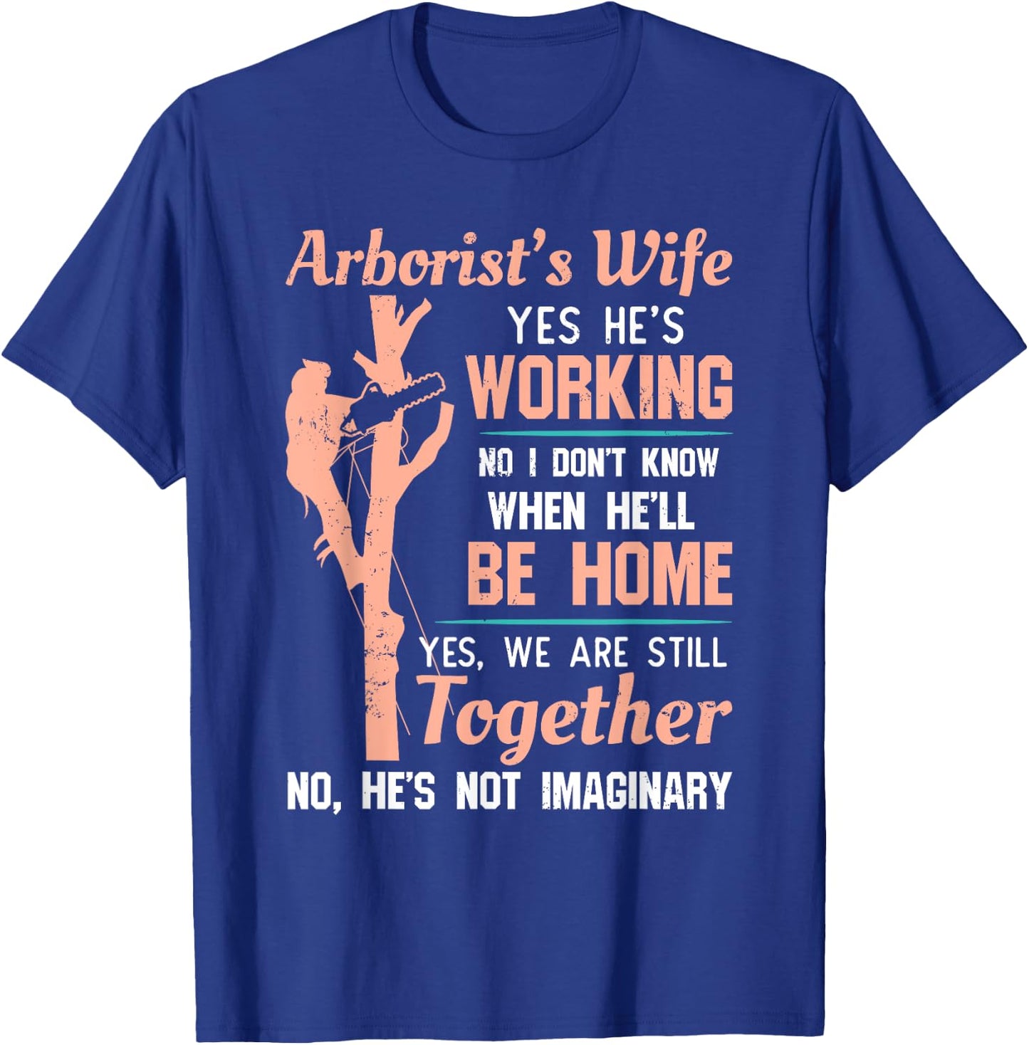 Funny Arborist Wife Shirt - Yes He's Working T-Shirt - T-Shirt | Royal