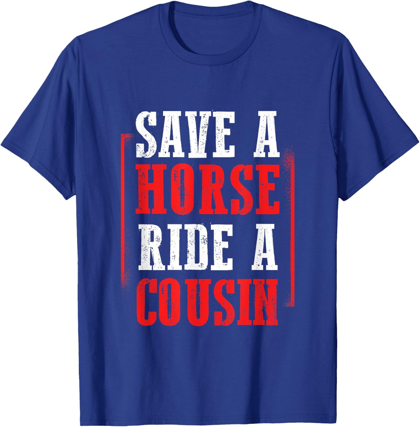 Redneck Gag Saying Save A Horse Ride A Cousin T-Shirt - T-Shirt | Royal