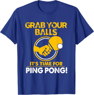 Grab Your Balls Its Time For Ping Pong T-Shirt - T-Shirt | Royal