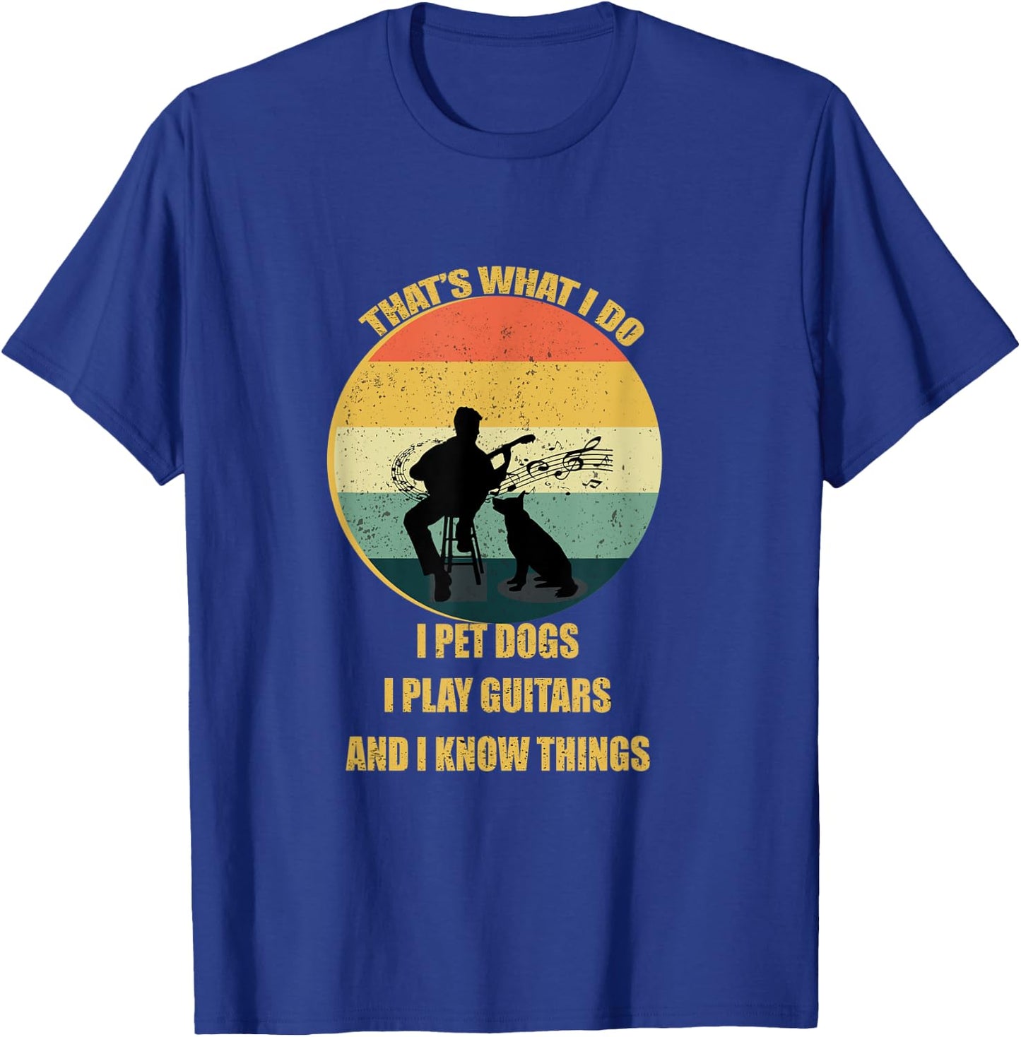 That's What I Do I Pet Dogs I Play Guitars And I Know Things T-Shirt - T-Shirt | Royal
