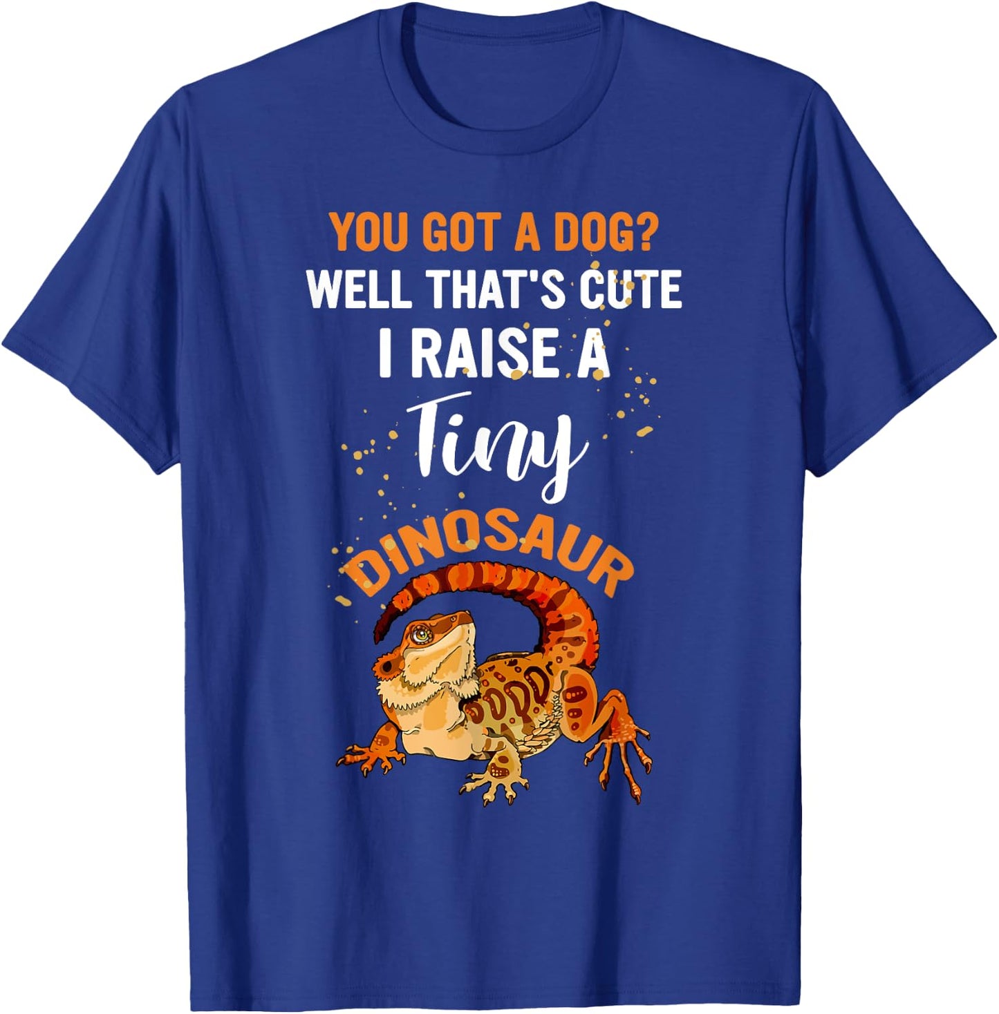 You Got A Dog Well That's Cute I Raise A Tiny Dinosaur Men Women T-Shirt - T-Shirt | Royal