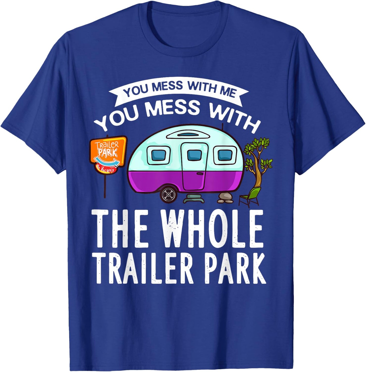 You Mess With Me You Mess With The Whole Trailer Park Gift T-Shirt - T-Shirt | Royal