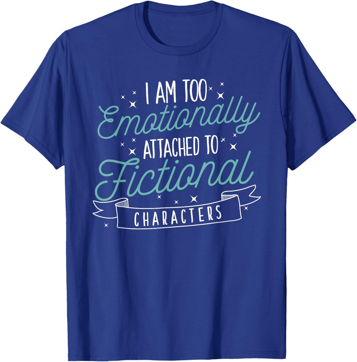 I Am Too Emotionally Attached To Fictional Characters T-Shirt - T-Shirt | Royal