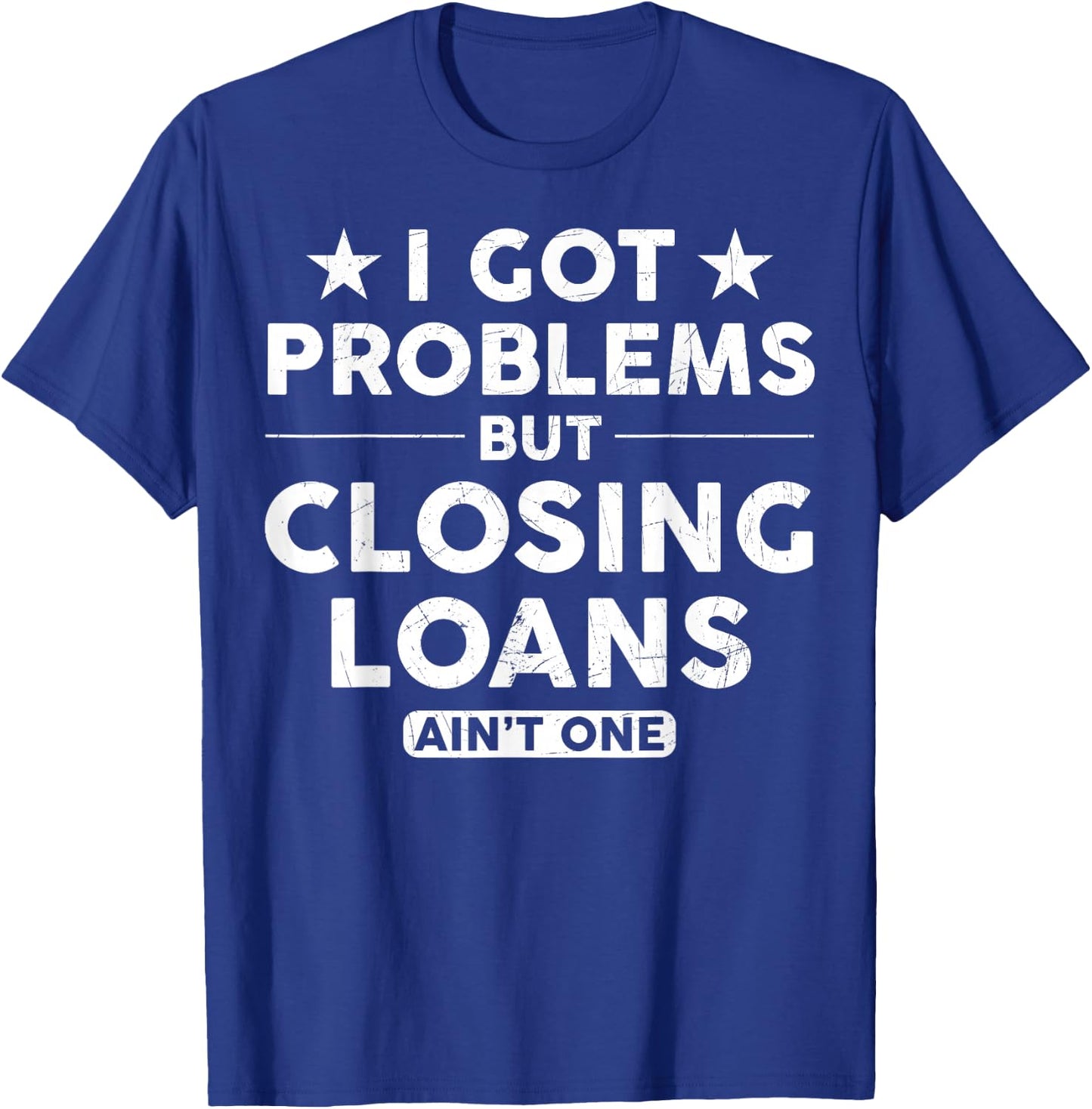 I Got Problems Closing Loans Ain't One Banking Mortgage T-Shirt - T-Shirt | Royal
