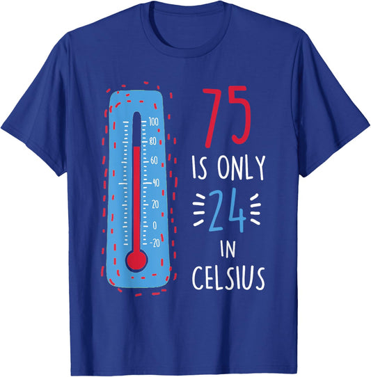 75th Birthday 75 Is Only 24 In Celsius Funny Humor Joke T-Shirt - T-Shirt | Royal