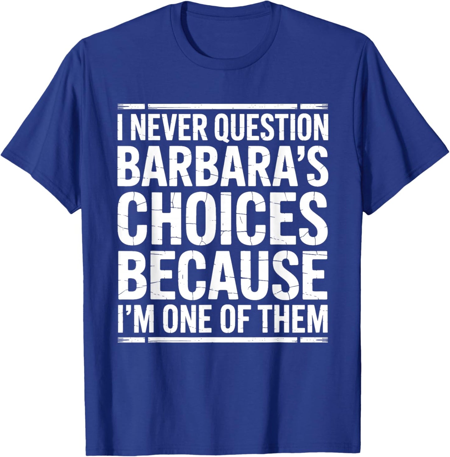 I Never Question Barbara's Choices Because I'm One of Them T-Shirt - T-Shirt | Royal