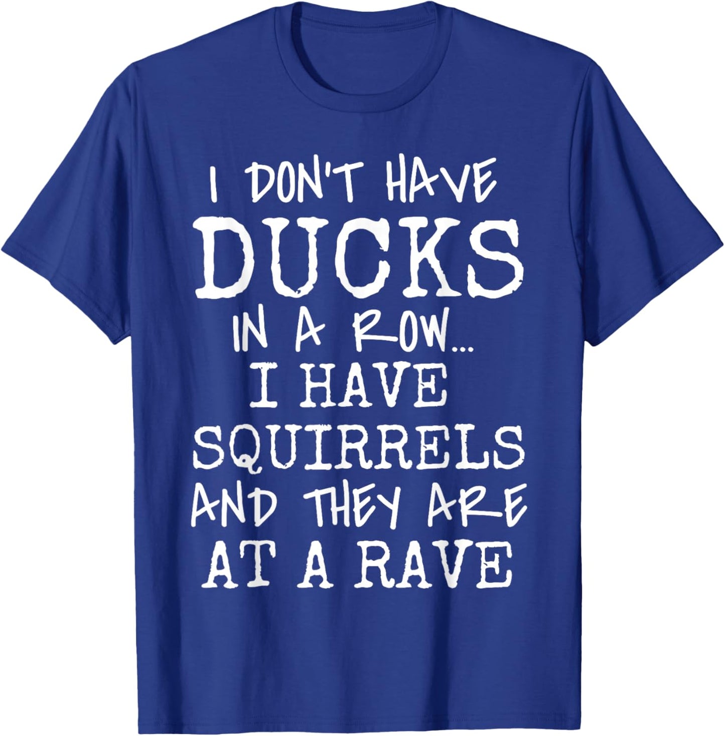 Funny I Don't Have Ducks In Row I Have Squirrels at a Rave T-Shirt - T-Shirt | Royal