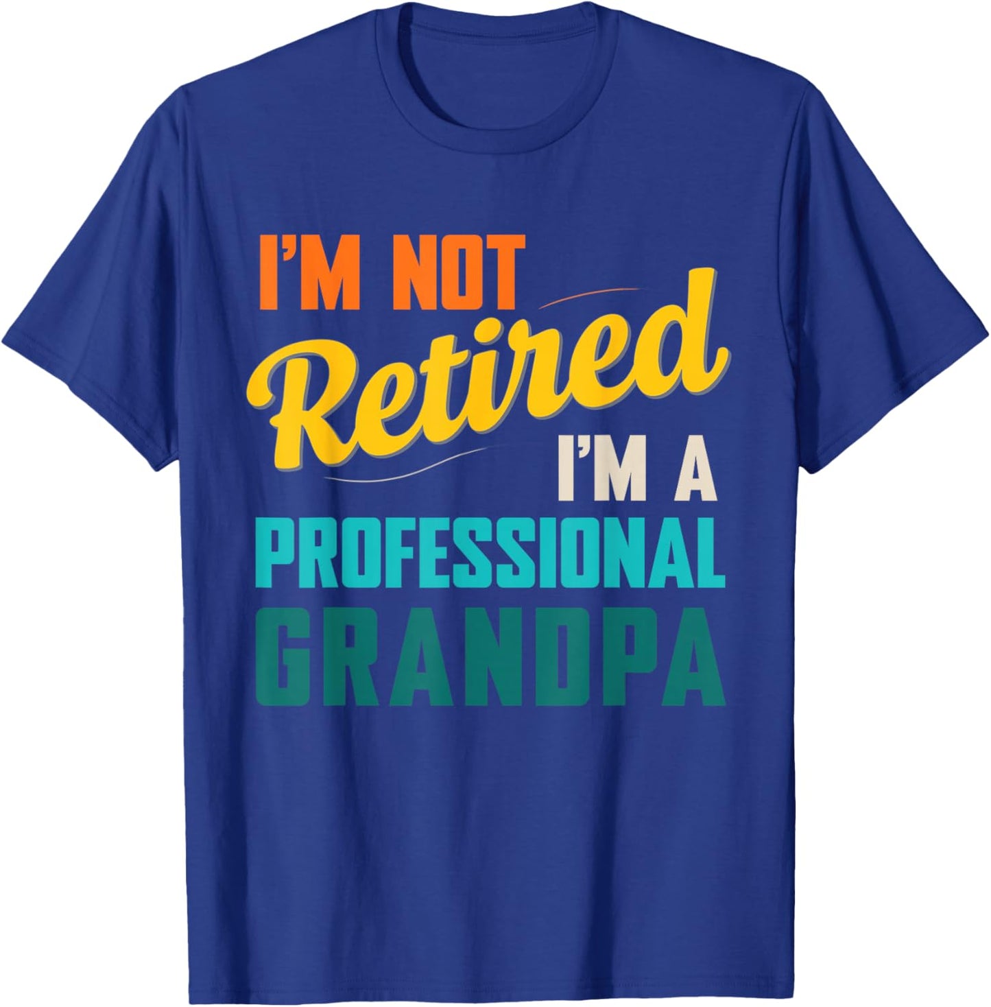 Funny I'm Not Retired I'm A Professional Grandpa T-Shirt - T-Shirt | Royal
