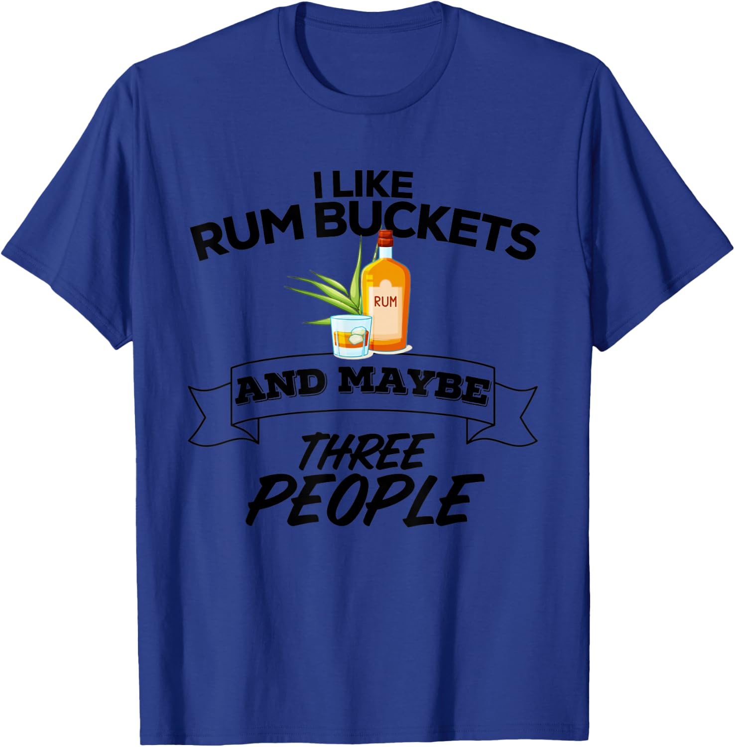 I Like Rum Bucket & Maybe Three People Funny Drinking Rum T-Shirt - T-Shirt | Royal