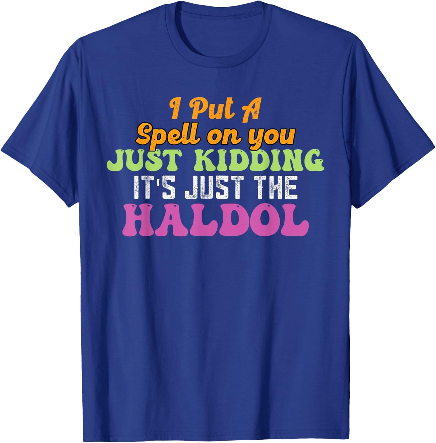 I Put A Spell On You Just Kidding It Just The Haldol T-Shirt - T-Shirt | Royal