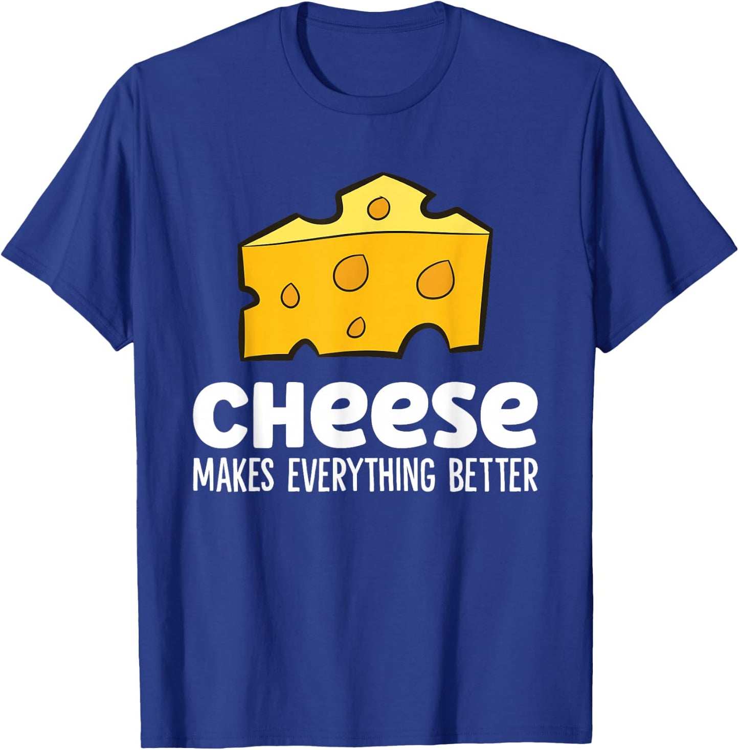 Cheese Makes Everything Better Funny Cheese T-Shirt - T-Shirt | Royal