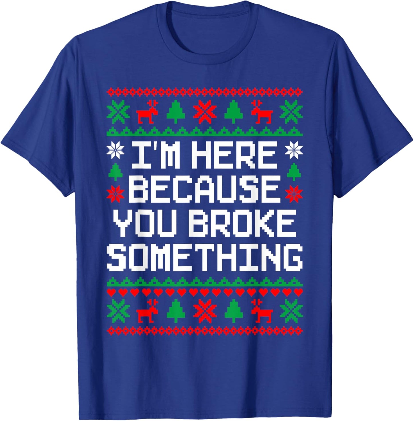 Ugly Christmas I'm Here Because You Broke Something Mechanic T-Shirt - T-Shirt | Royal