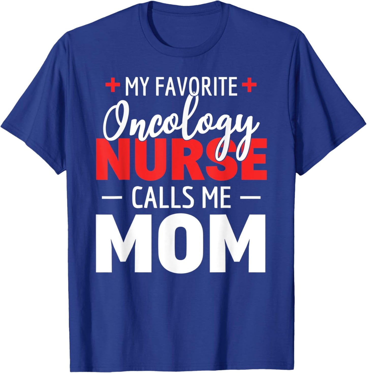 My Favorite Oncology Nurse Calls Me Mom T-Shirt - T-Shirt | Royal