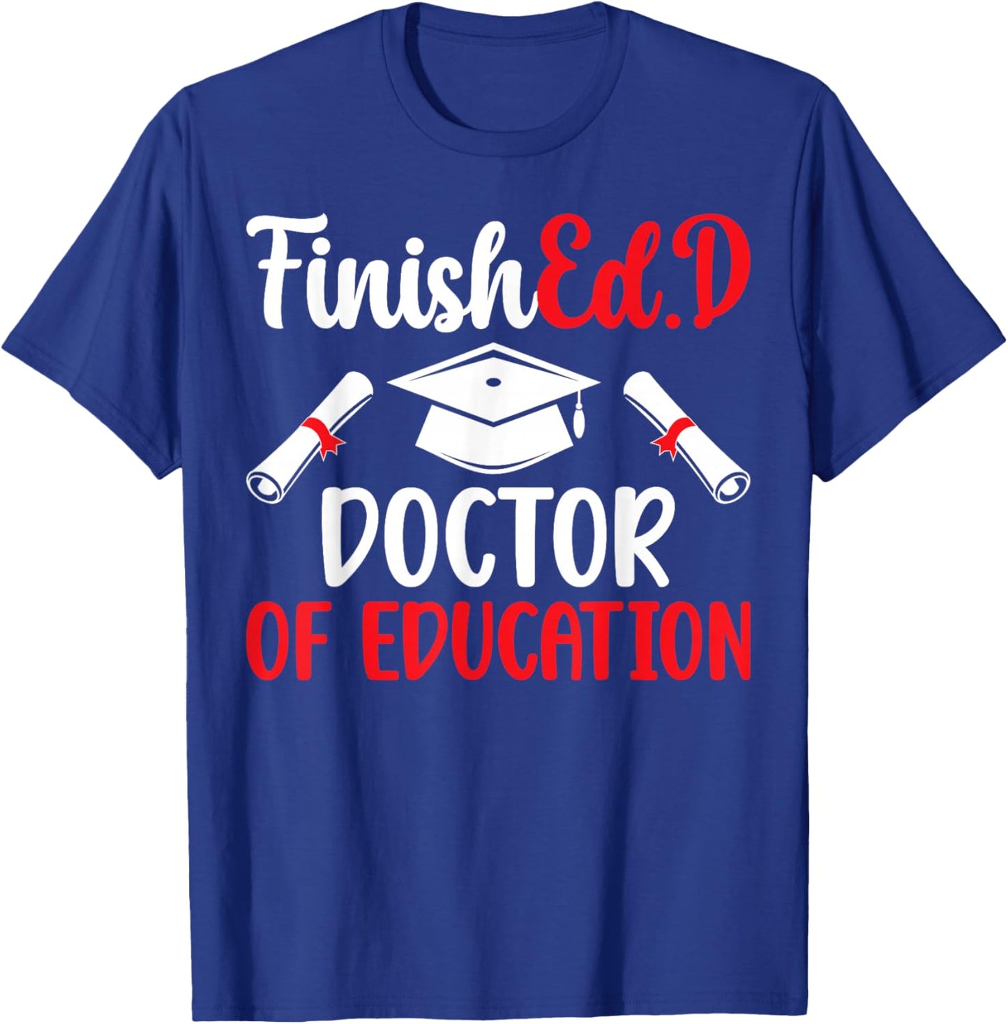 FinishEd.D Doctor Of Education Graduation EdD Graduate T-Shirt - T-Shirt | Royal