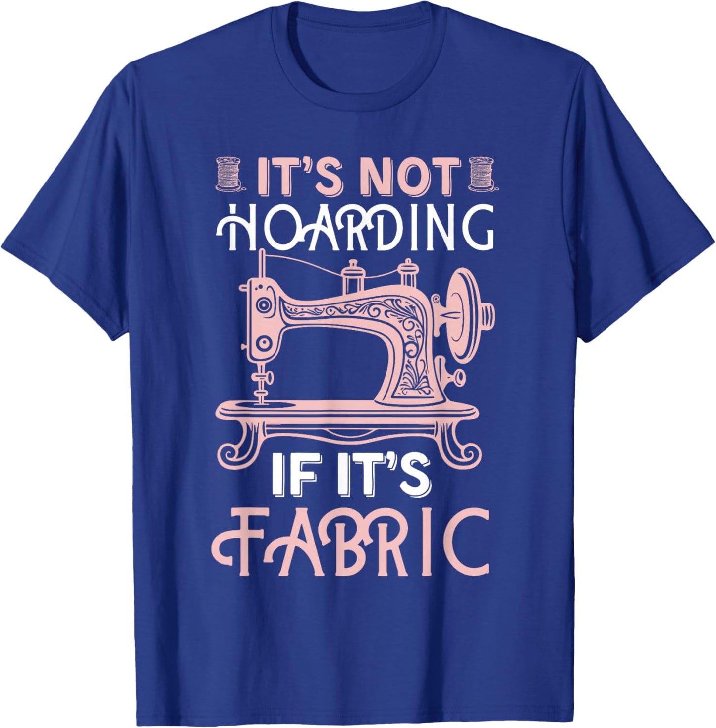 Funny Quilter Quilt Quilting It's Not Hoarding If Its Fabric T-Shirt - T-Shirt | Royal
