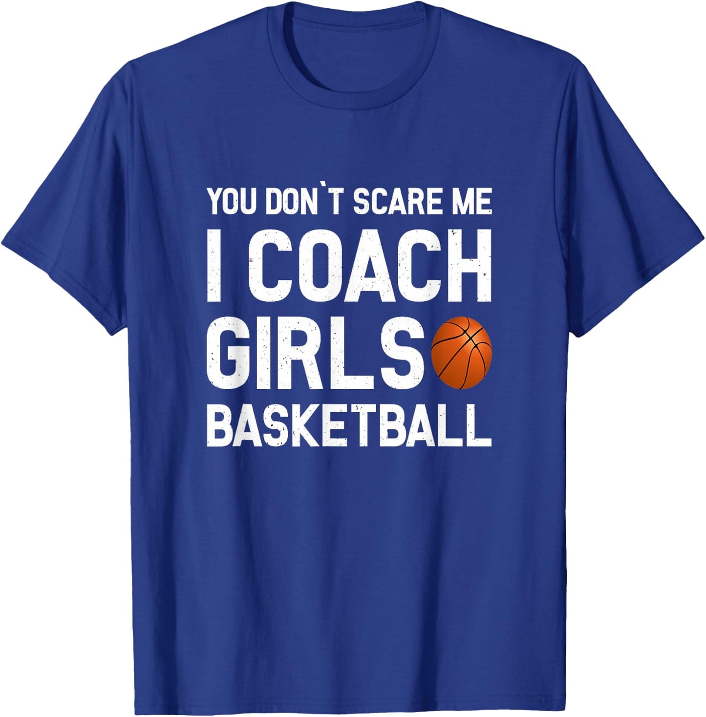 You Don't Scare Me I Coach Girls Basketball Shirt Sport Gift T-Shirt - T-Shirt | Royal