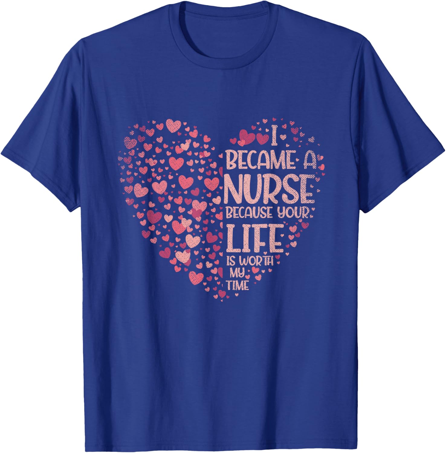 I Became A Nurse Because Your Life Is Worth My Time Nurse T-Shirt - T-Shirt | Royal
