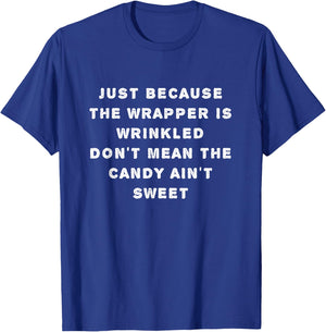 Just Because Wrapper's Wrinkled Don't Mean Candy Ain't Sweet T-Shirt - T-Shirt | Royal