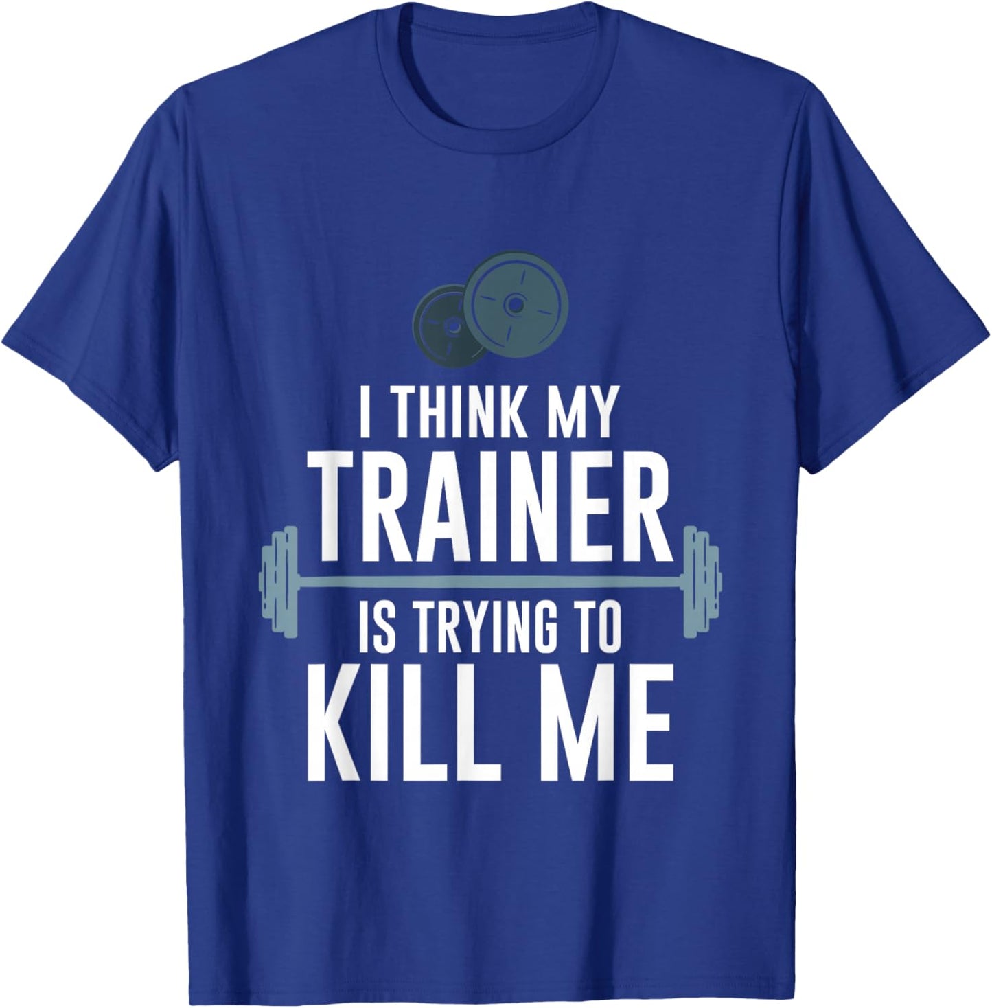 Intense Fitness Exercise I Think My Trainer Is Trying To Kill Me Gym - -Adults, Black, Small T-Shirt - T-Shirt | Royal