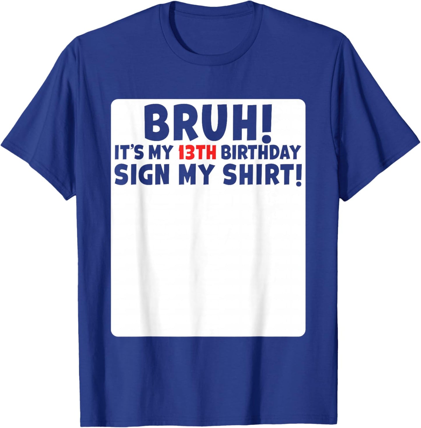 Bruh It's My 13th Birthday Sign My Shirt 13 Years Old Party T-Shirt - T-Shirt | Royal