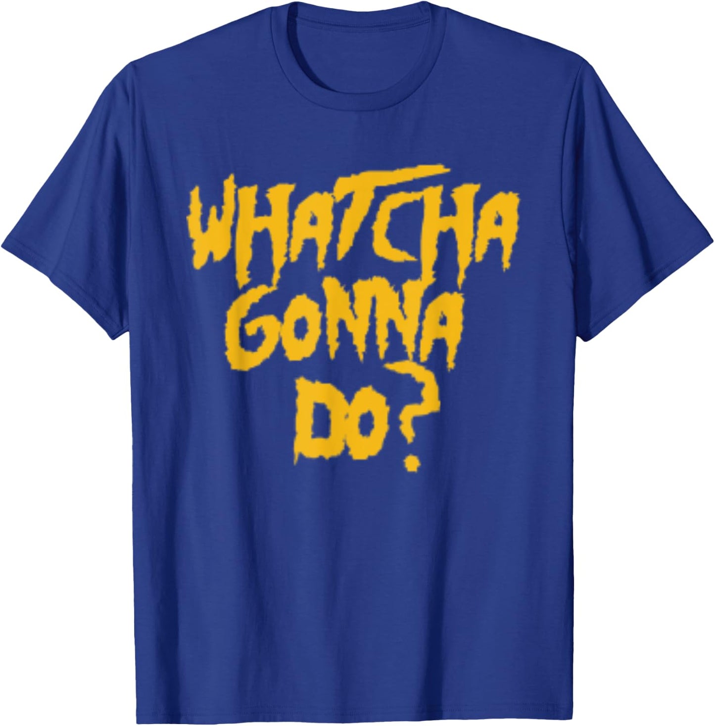 Whatcha Gonna Do? Funny Pro Wrestling Phrase Gift T-Shirt - T-Shirt | Royal