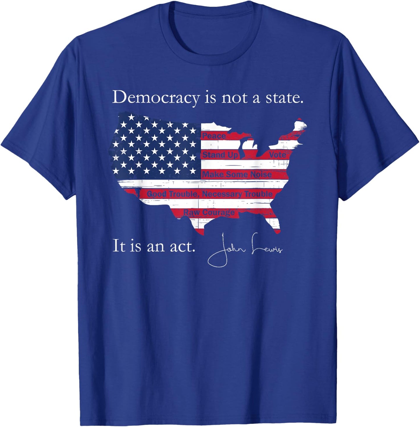 Democracy Is Not A State It Is An Act John Lewis T-Shirt - T-Shirt | Royal